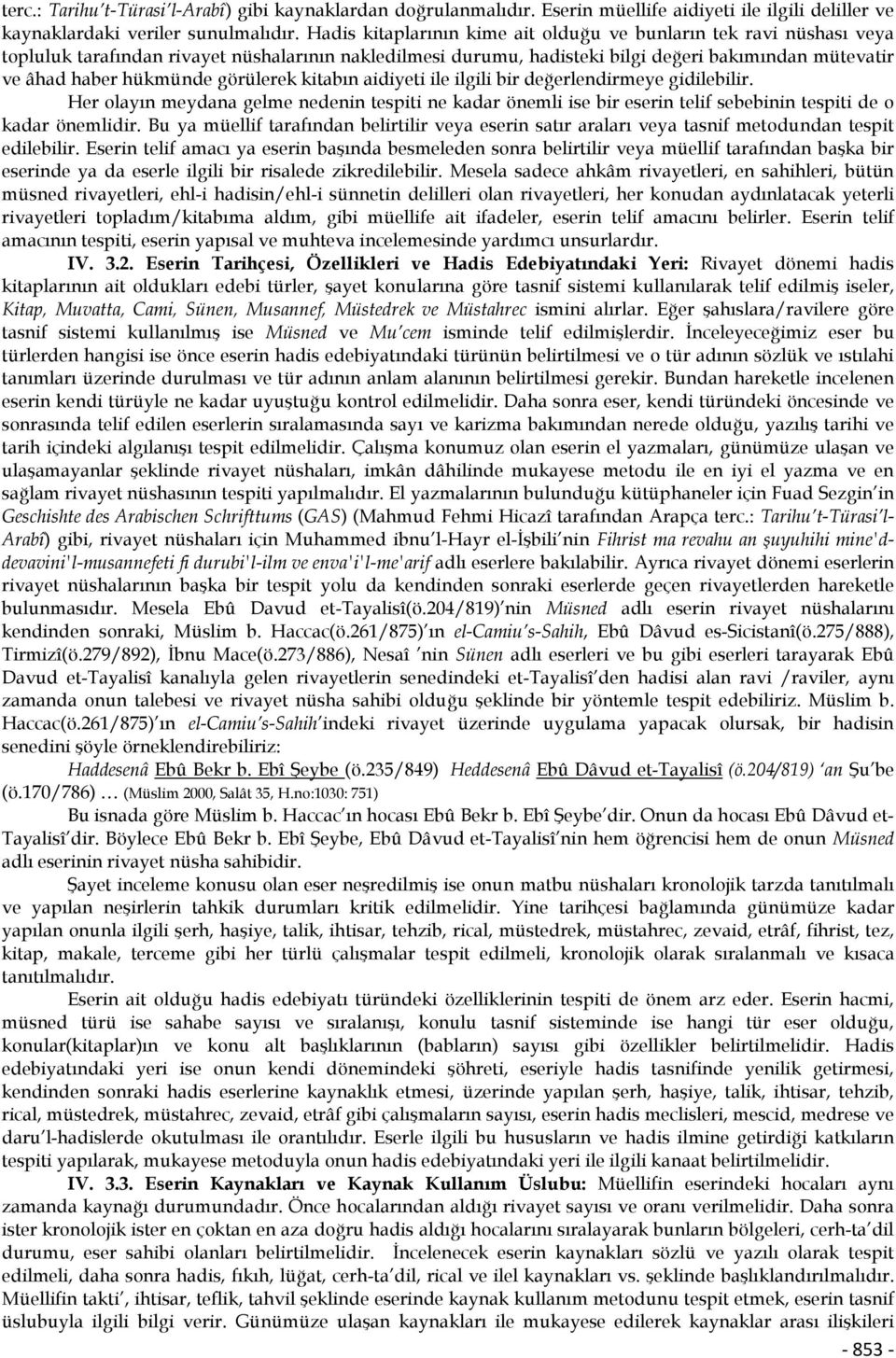 görülerek kitabın aidiyeti ile ilgili bir değerlendirmeye gidilebilir. Her olayın meydana gelme nedenin tespiti ne kadar önemli ise bir eserin telif sebebinin tespiti de o kadar önemlidir.