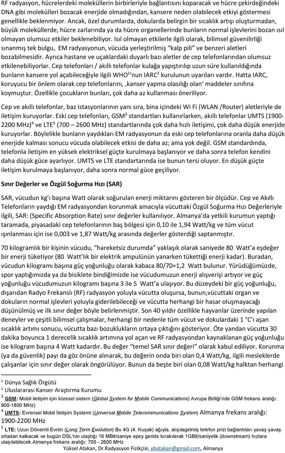 Ancak, özel durumlarda, dokularda belirgin bir sıcaklık artışı oluşturmadan, büyük moleküllerde, hücre zarlarında ya da hücre organellerinde bunların normal işlevlerini bozan ısıl olmayan olumsuz