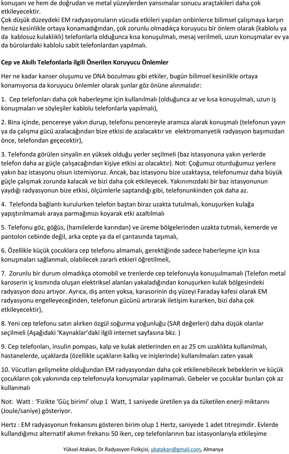 da kablosuz kulaklıklı) telefonlarla olduğunca kısa konuşulmalı, mesaj verilmeli, uzun konuşmalar ev ya da bürolardaki kablolu sabit telefonlardan yapılmalı.