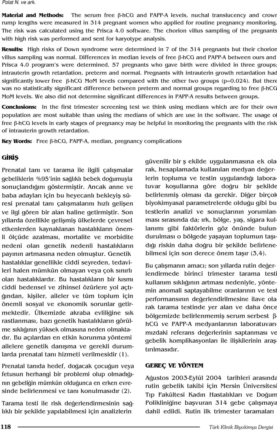 The risk was calculated using the Prisca 4.0 software. The chorion villus sampling of the pregnants with high risk was performed and sent for karyotype analysis.