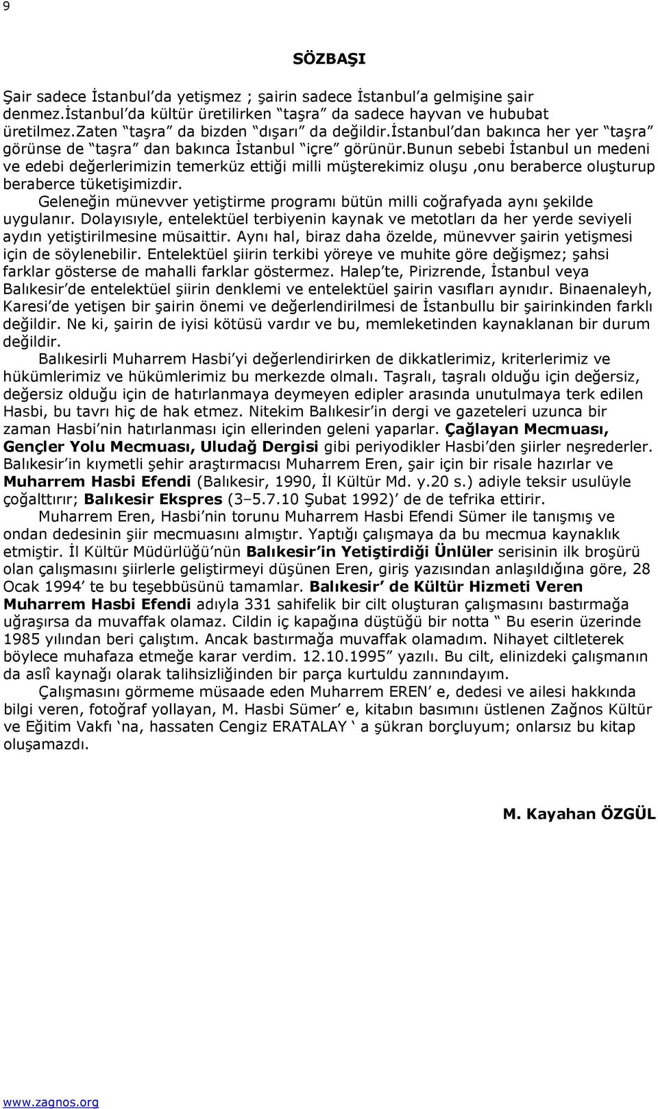 bunun sebebi İstanbul un medeni ve edebi değerlerimizin temerküz ettiği milli müşterekimiz oluşu,onu beraberce oluşturup beraberce tüketişimizdir.