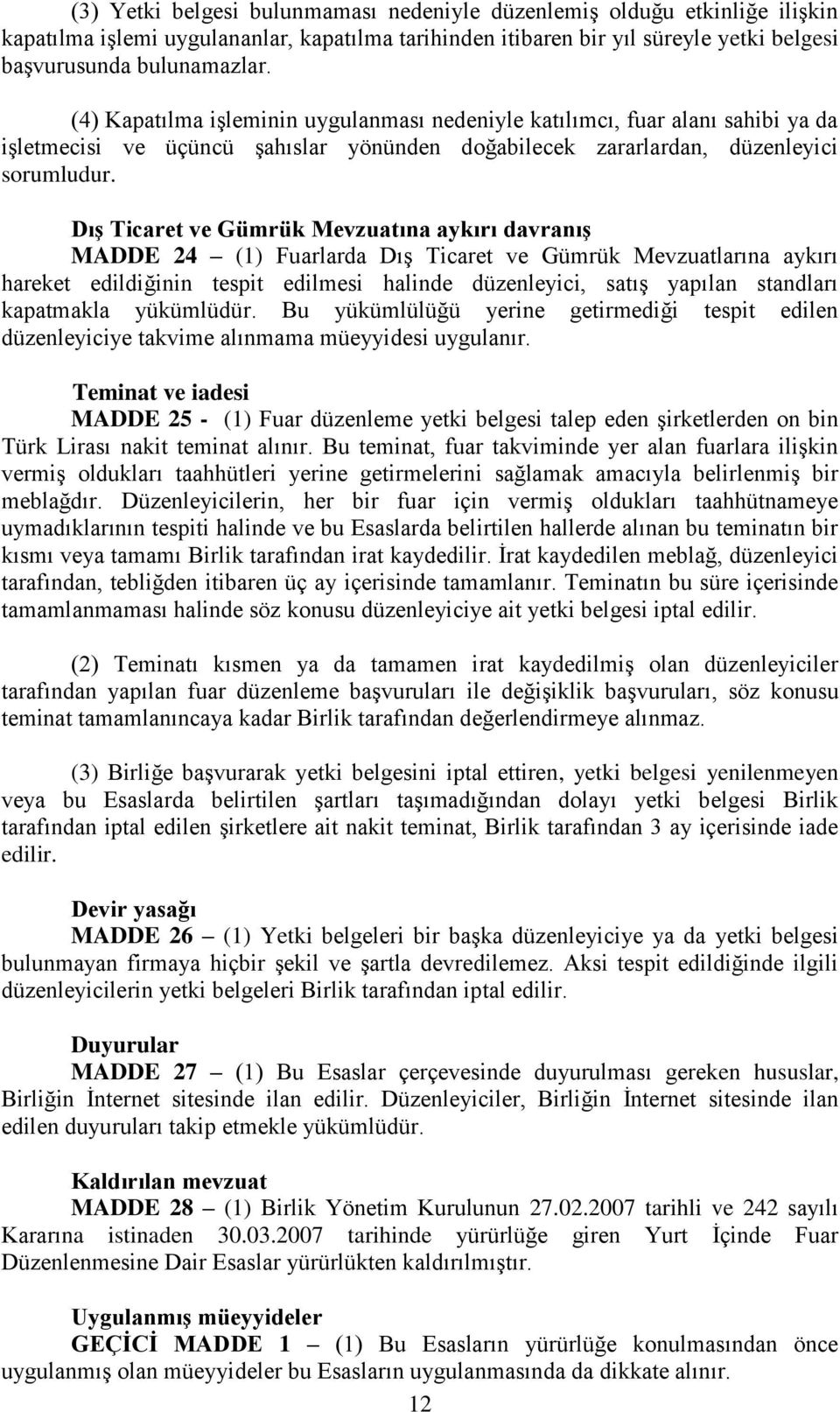 Dış Ticaret ve Gümrük Mevzuatına aykırı davranış MADDE 24 (1) Fuarlarda Dış Ticaret ve Gümrük Mevzuatlarına aykırı hareket edildiğinin tespit edilmesi halinde düzenleyici, satış yapılan standları