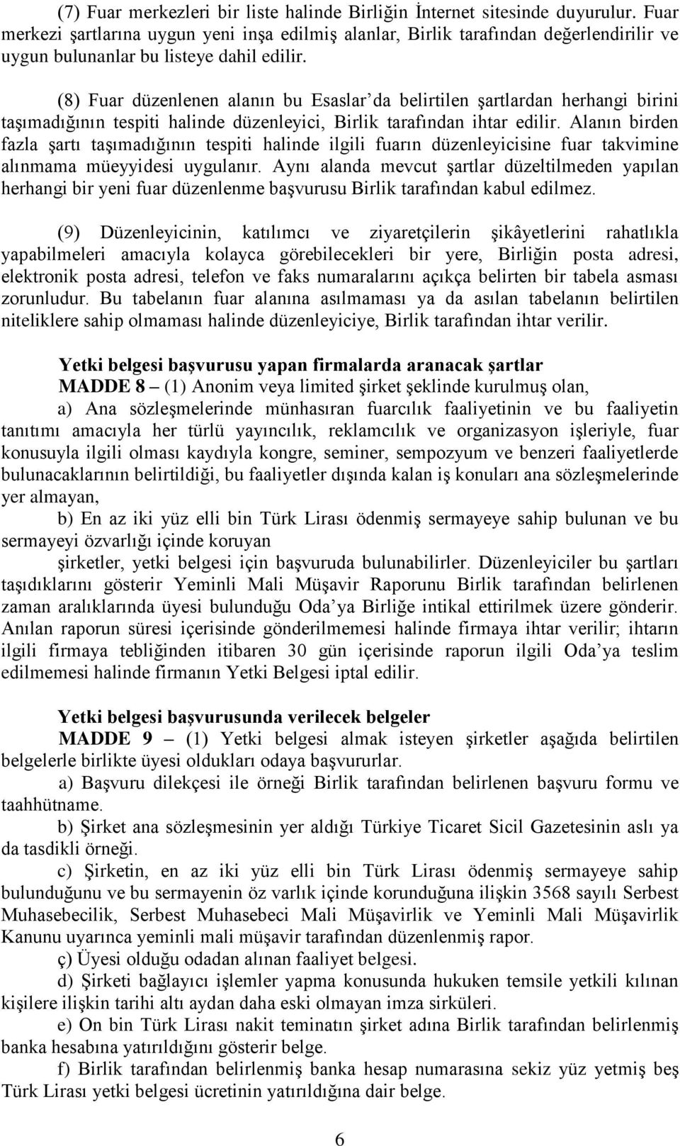 (8) Fuar düzenlenen alanın bu Esaslar da belirtilen şartlardan herhangi birini taşımadığının tespiti halinde düzenleyici, Birlik tarafından ihtar edilir.