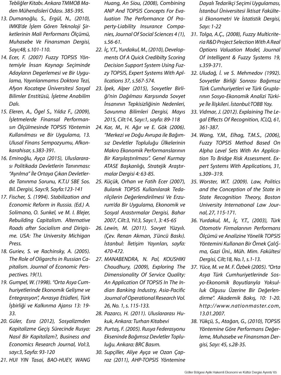 (2007) Fuzzy TOPSIS Yöntemiyle İnsan Kaynagı Seçiminde Adayların Degerlemesi ve Bir Uygulama, Yayınlanmamıs Doktora Tezi, Afyon Kocatepe Üniversitesi Sosyal Bilimler Enstitüsü, İşletme Anabilim Dalı.