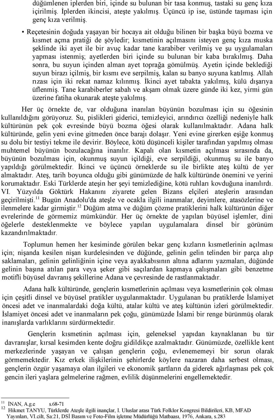 tane karabiber verilmiş ve şu uygulamaları yapması istenmiş; ayetlerden biri içinde su bulunan bir kaba bırakılmış. Daha sonra, bu suyun içinden alman ayet toprağa gömülmüş.