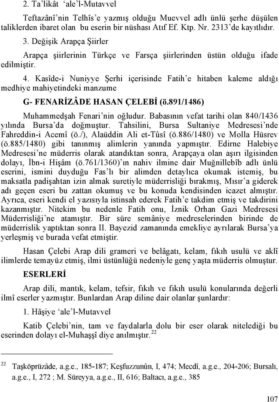 Kasîde-i Nuniyye Şerhi içerisinde Fatih e hitaben kaleme aldığı medhiye mahiyetindeki manzume G- FENARİZÂDE HASAN ÇELEBİ (ö.891/1486) Muhammedşah Fenari nin oğludur.