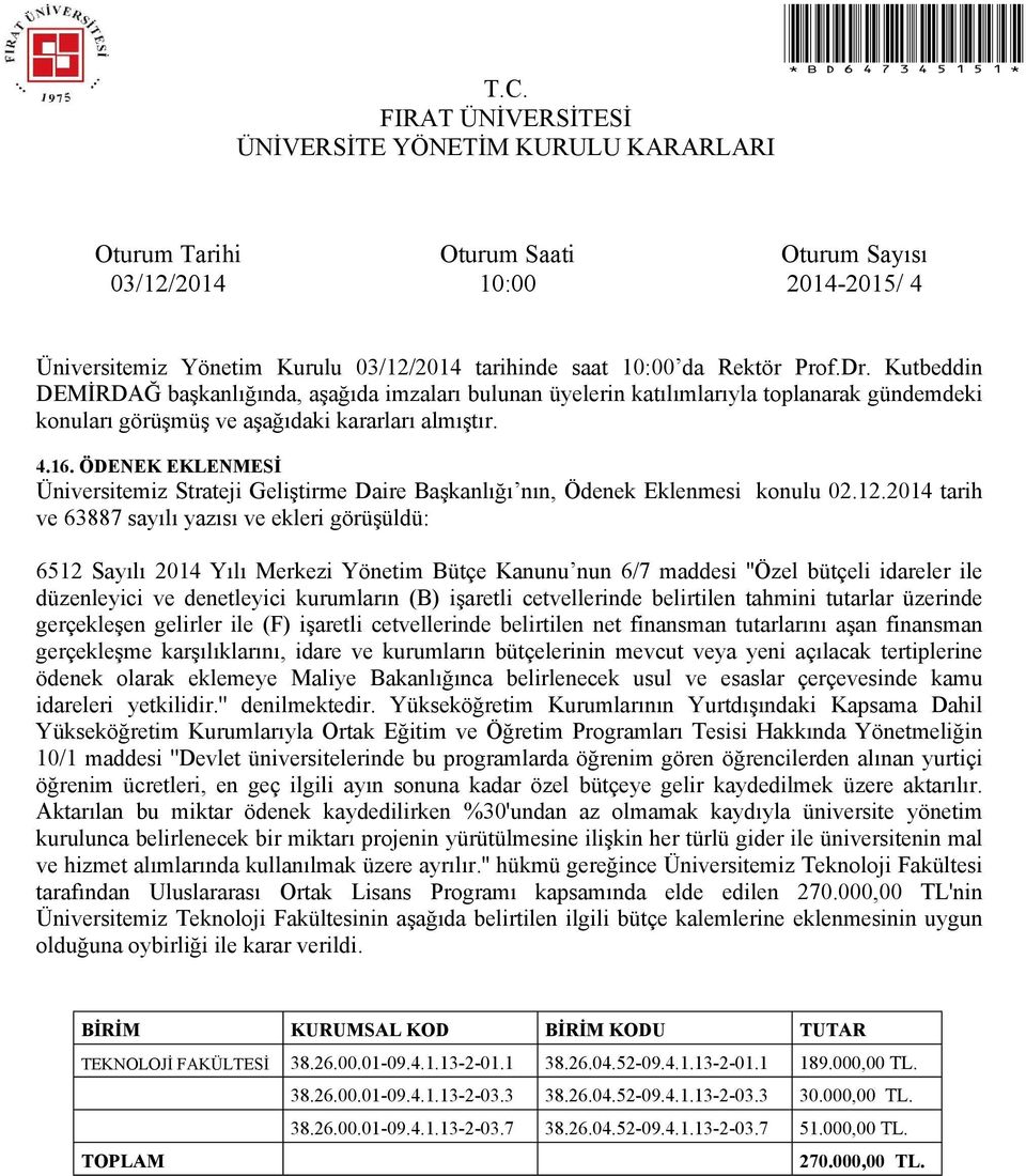 işaretli cetvellerinde belirtilen tahmini tutarlar üzerinde gerçekleşen gelirler ile (F) işaretli cetvellerinde belirtilen net finansman tutarlarını aşan finansman gerçekleşme karşılıklarını, idare