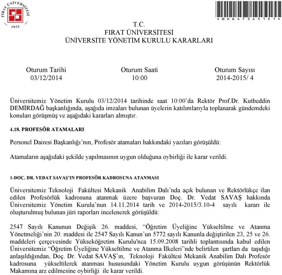 Vedat SAVAŞ hakkında Üniversitemiz Yönetim Kurulu nun 14.11.2014 tarih ve 2014-2015/3.10-4 sayılı kararı ile oluşturulmuş bulunan jüri raporları incelenerek görüşüldü: 2547 Sayılı Kanunun Değişik 26.