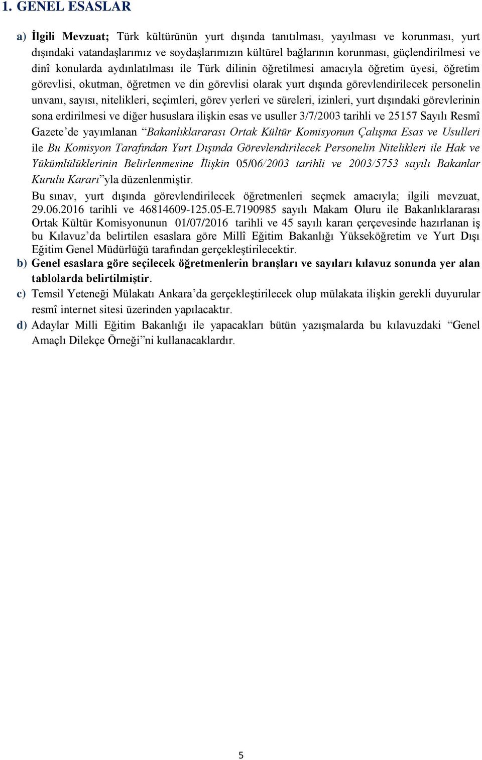 sayısı, nitelikleri, seçimleri, görev yerleri ve süreleri, izinleri, yurt dışındaki görevlerinin sona erdirilmesi ve diğer hususlara ilişkin esas ve usuller 3/7/2003 tarihli ve 25157 Sayılı Resmî