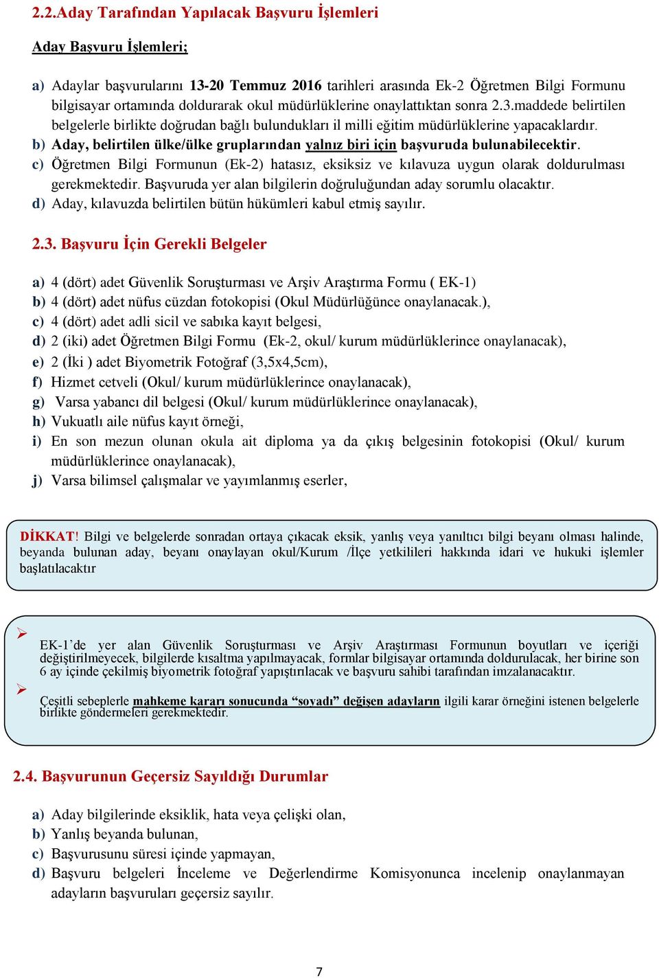 b) Aday, belirtilen ülke/ülke gruplarından yalnız biri için başvuruda bulunabilecektir. c) Öğretmen Bilgi Formunun (Ek-2) hatasız, eksiksiz ve kılavuza uygun olarak doldurulması gerekmektedir.