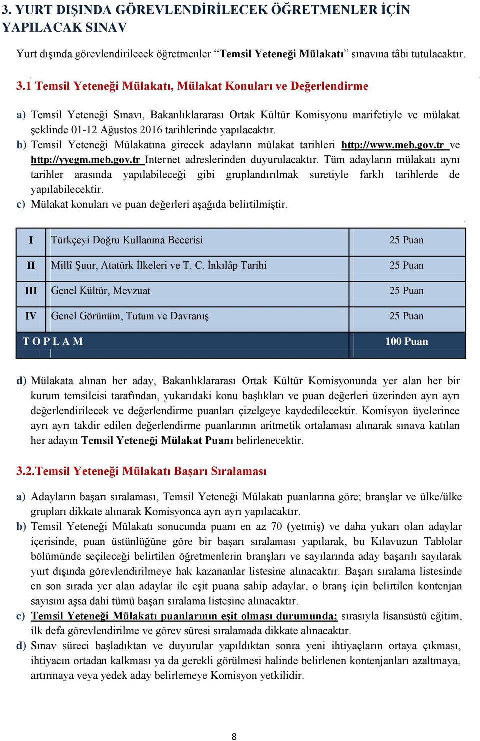 yapılacaktır. b) Temsil Yeteneği Mülakatına girecek adayların mülakat tarihleri http://www.meb.gov.tr ve http://yyegm.meb.gov.tr Internet adreslerinden duyurulacaktır.