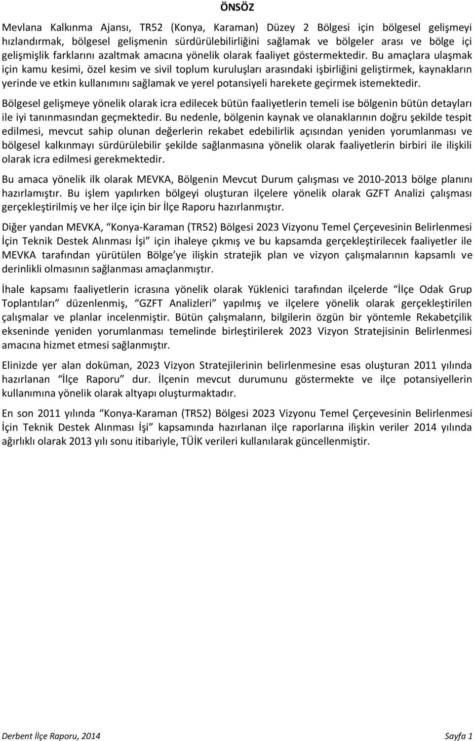 Bu amaçlara ulaşmak için kamu kesimi, özel kesim ve sivil toplum kuruluşları arasındaki işbirliğini geliştirmek, kaynakların yerinde ve etkin kullanımını sağlamak ve yerel potansiyeli harekete