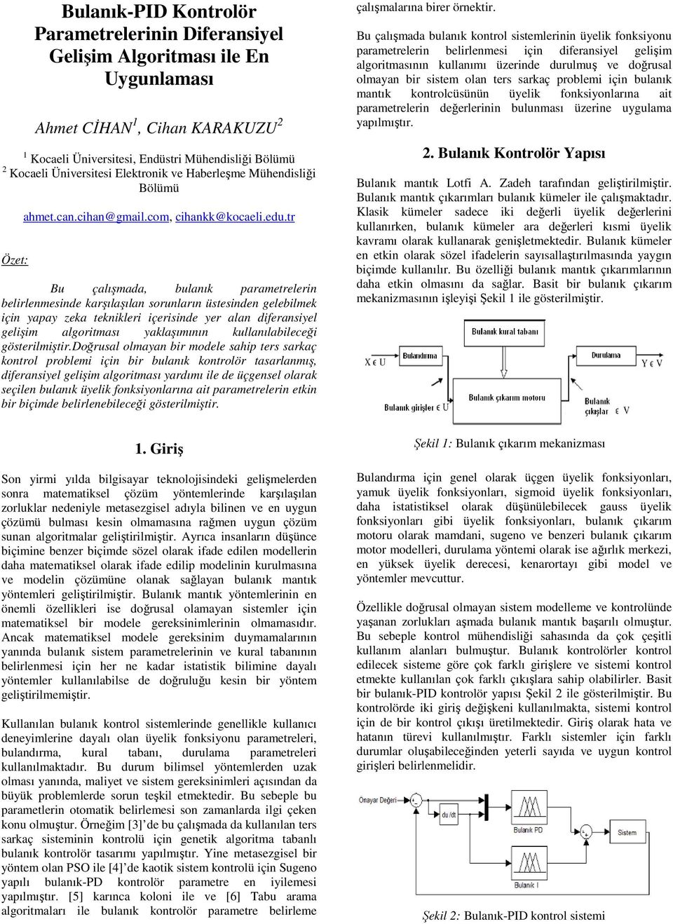 tr Bu çalışmada, bulanık parametrelerin belirlenmesinde karşılaşılan sorunların üstesinden gelebilmek için yapay zeka teknikleri içerisinde yer alan diferansiyel gelişim algoritması yaklaşımının