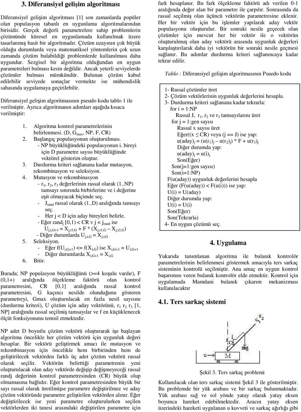 Çözüm uzayının çok büyük olduğu durumlarda veya matematiksel yöntemlerin çok uzun zamanda çözüm bulabildiği problemlerde kullanılması daha uygundur.