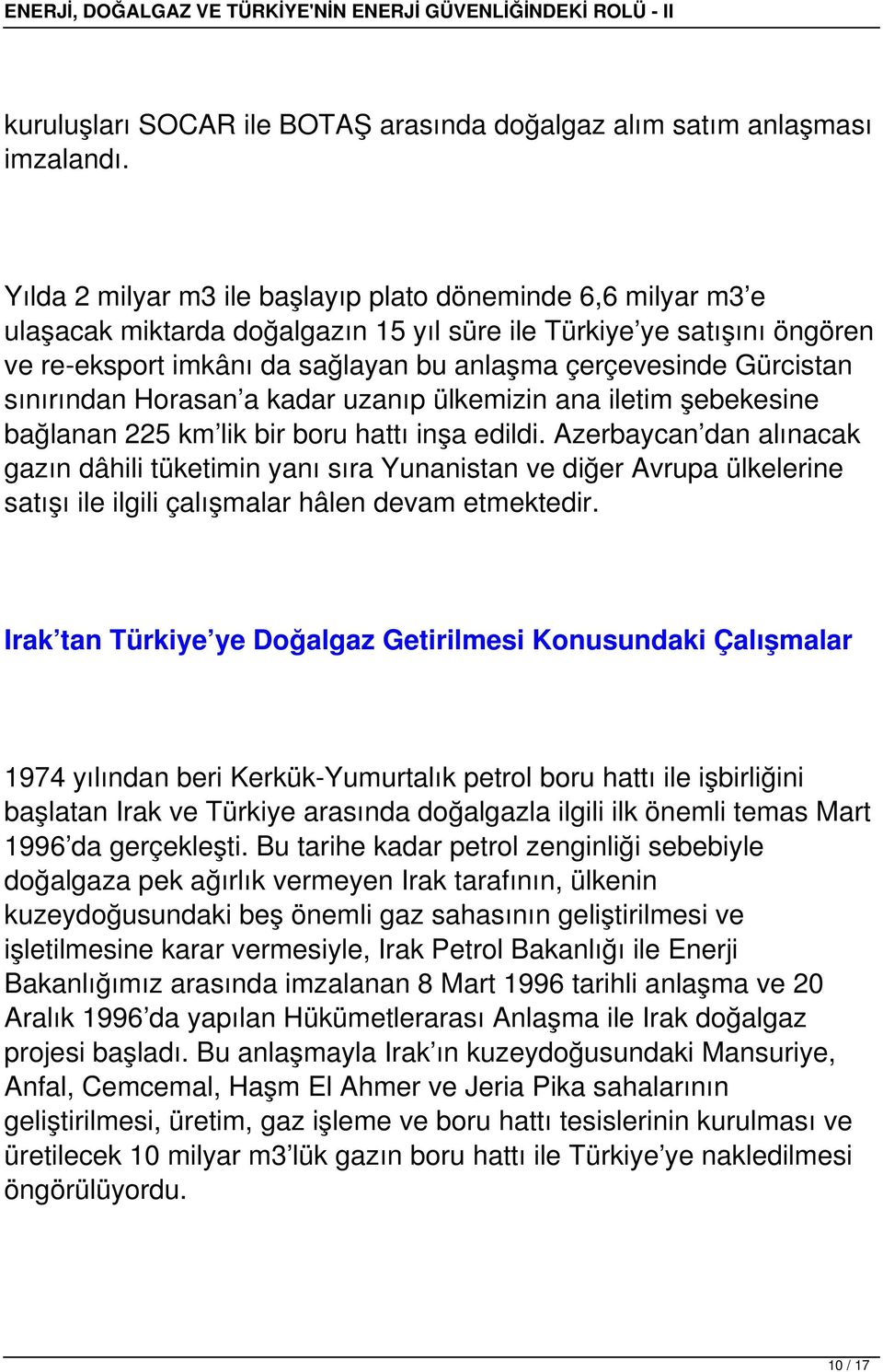 Gürcistan sınırından Horasan a kadar uzanıp ülkemizin ana iletim şebekesine bağlanan 225 km lik bir boru hattı inşa edildi.