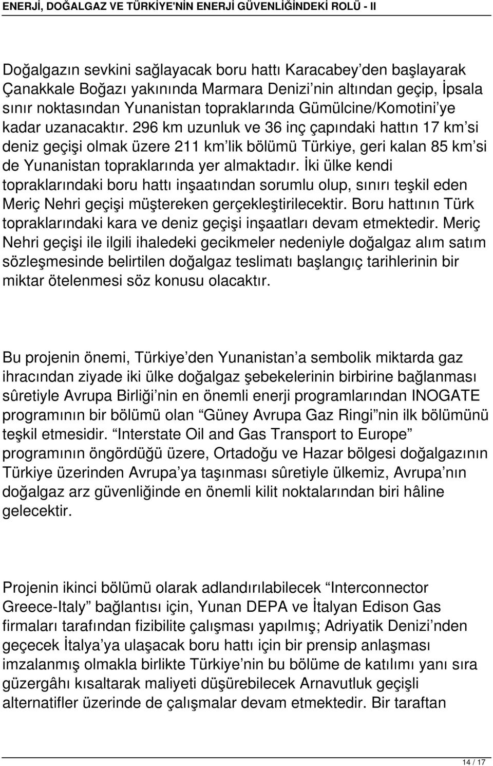 İki ülke kendi topraklarındaki boru hattı inşaatından sorumlu olup, sınırı teşkil eden Meriç Nehri geçişi müştereken gerçekleştirilecektir.