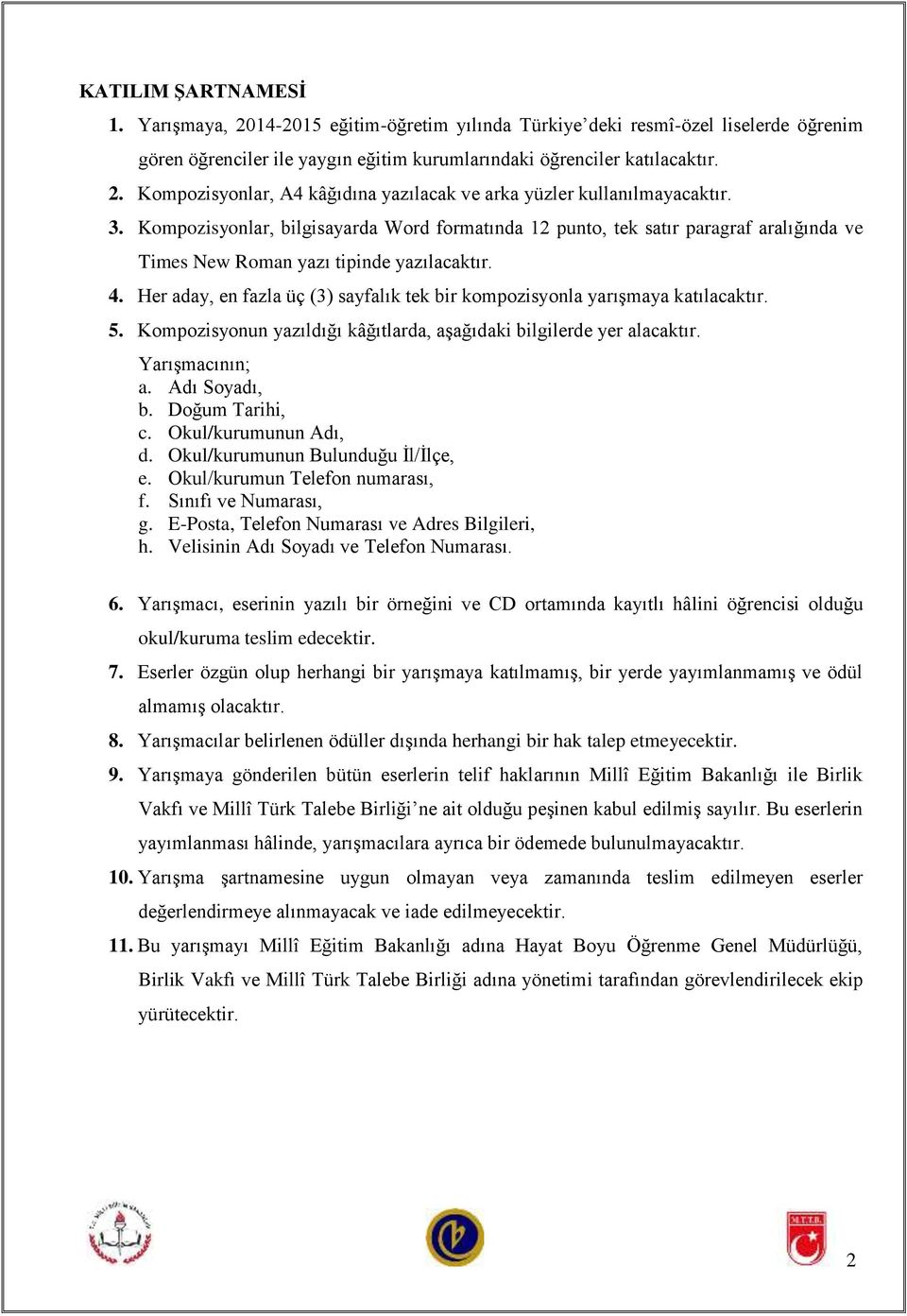 Her aday, en fazla üç (3) sayfalık tek bir kompozisyonla yarışmaya katılacaktır. 5. Kompozisyonun yazıldığı kâğıtlarda, aşağıdaki bilgilerde yer alacaktır. Yarışmacının; a. Adı Soyadı, b.