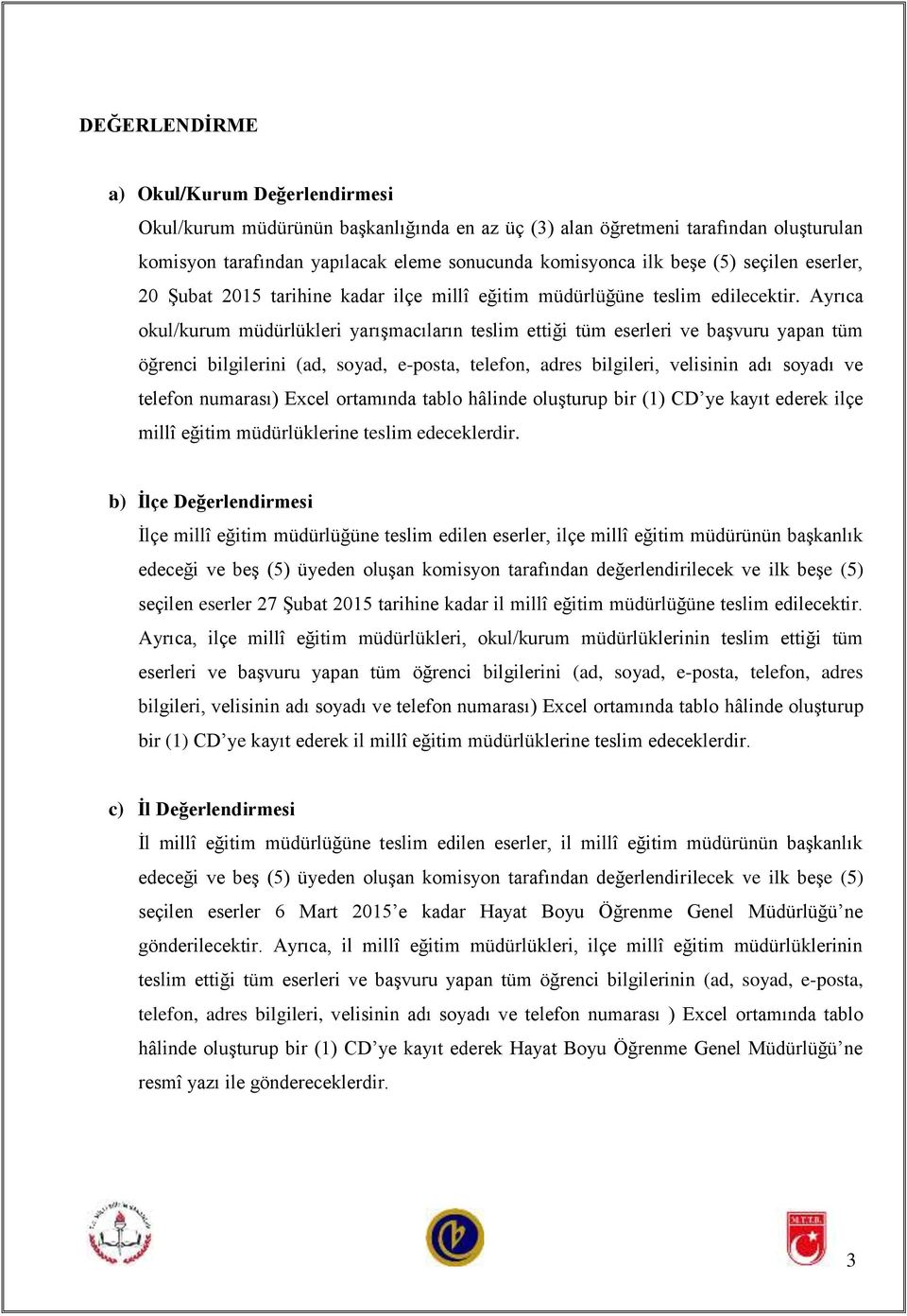 Ayrıca okul/kurum müdürlükleri yarışmacıların teslim ettiği tüm eserleri ve başvuru yapan tüm öğrenci bilgilerini (ad, soyad, e-posta, telefon, adres bilgileri, velisinin adı soyadı ve telefon