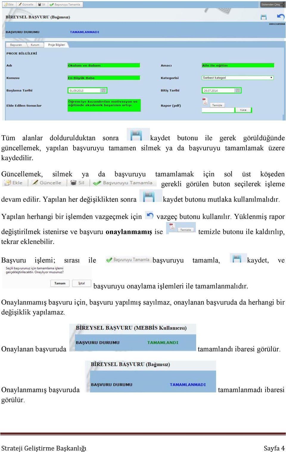 Yapılan her değişiklikten sonra Yapılan herhangi bir işlemden vazgeçmek için kaydet butonu mutlaka kullanılmalıdır. vazgeç butonu kullanılır.