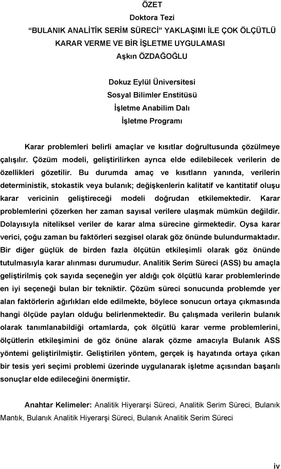 Bu durumda amaç ve kısıtların yanında, verilerin deterministik, stokastik veya bulanık; değişkenlerin kalitatif ve kantitatif oluşu karar vericinin geliştireceği modeli doğrudan etkilemektedir.