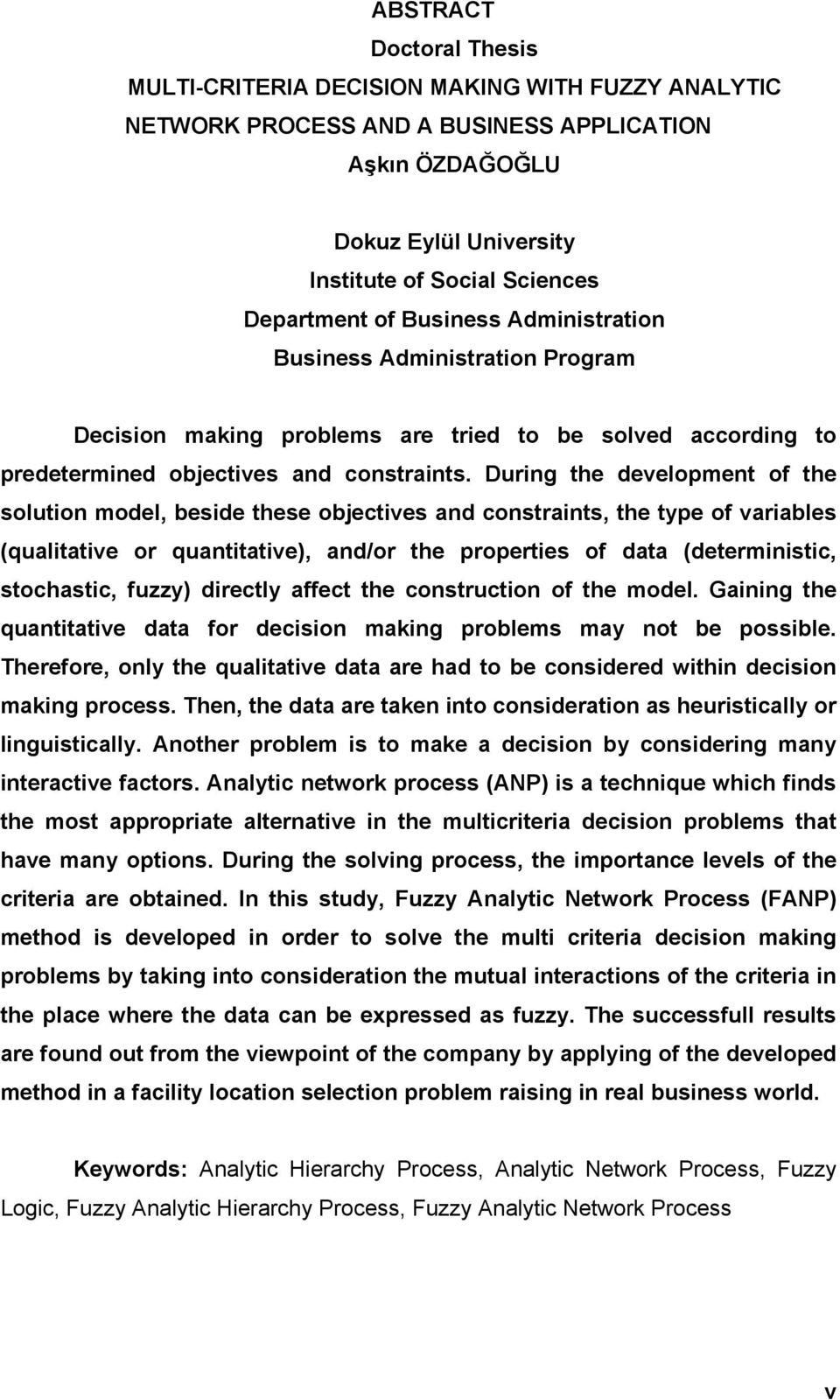 During the development of the solution model, beside these objectives and constraints, the type of variables (qualitative or quantitative), and/or the properties of data (deterministic, stochastic,