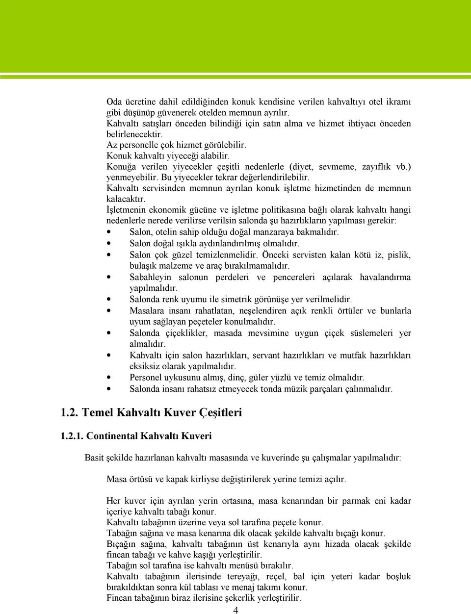 Konuğa verilen yiyecekler çeşitli nedenlerle (diyet, sevmeme, zayıflık vb.) yenmeyebilir. Bu yiyecekler tekrar değerlendirilebilir.