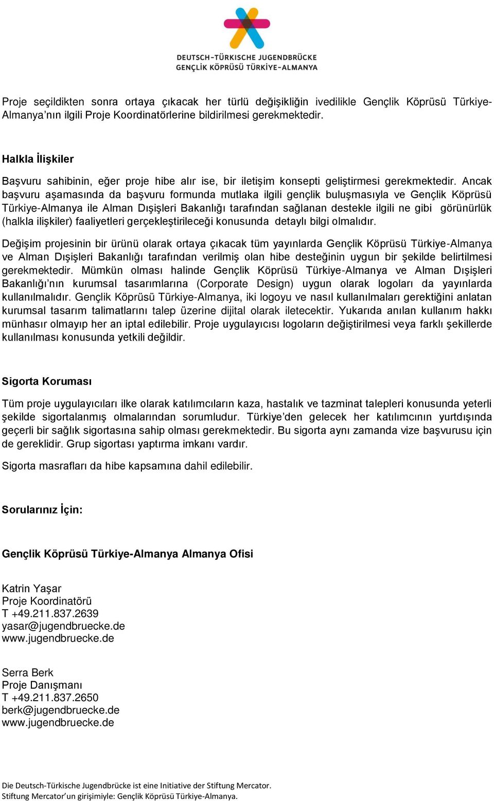 Ancak başvuru aşamasında da başvuru formunda mutlaka ilgili gençlik buluşmasıyla ve Gençlik Köprüsü Türkiye-Almanya ile Alman Dışişleri Bakanlığı tarafından sağlanan destekle ilgili ne gibi