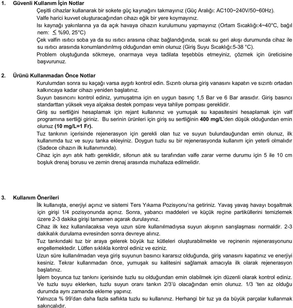 geri akışı durumunda cihaz ile su ısıtıcı arasında konumlandırılmış olduğundan emin olunuz (Giriş Suyu Sıcaklığı:5-38 C).