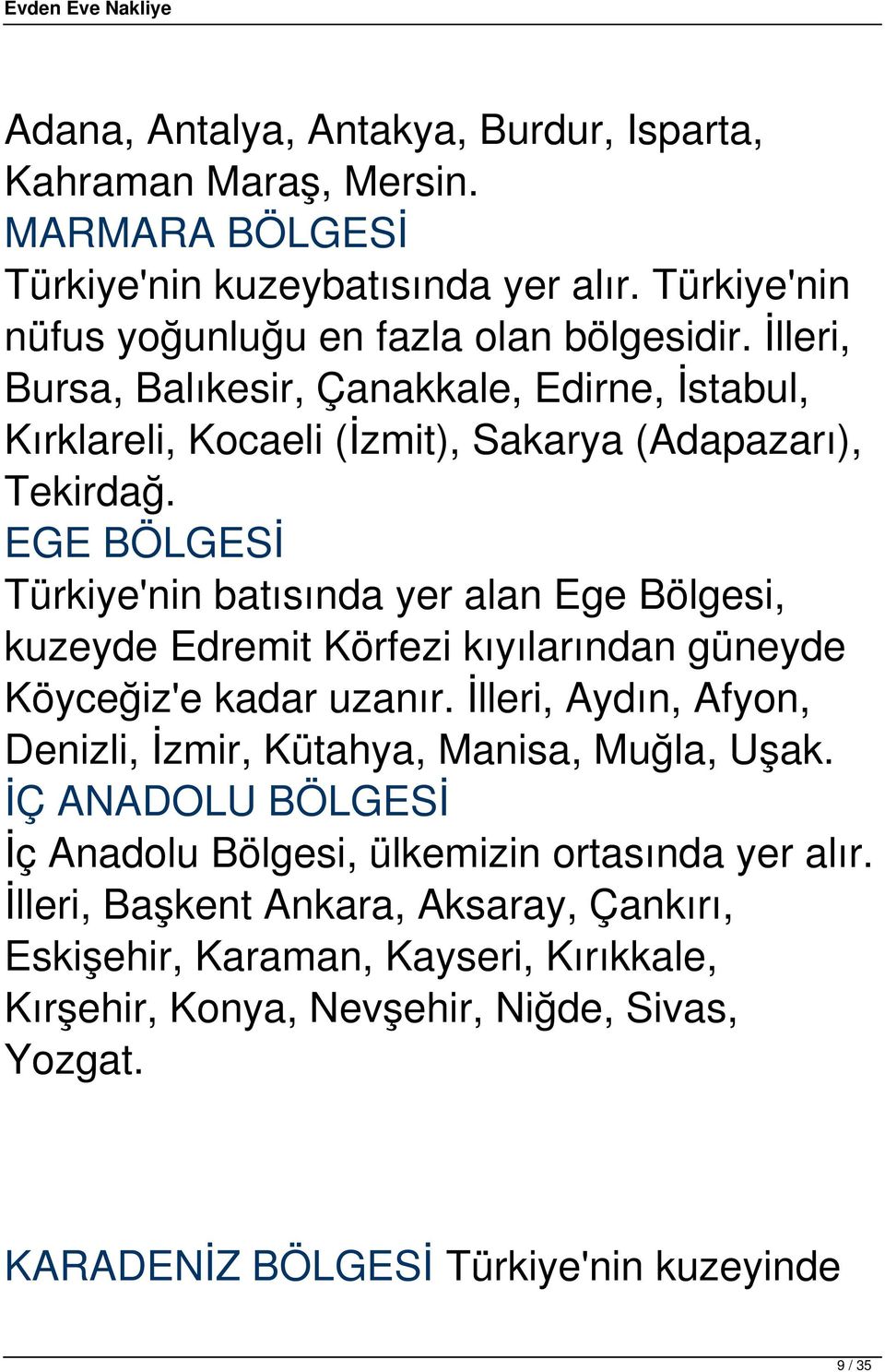 EGE BÖLGESİ Türkiye'nin batısında yer alan Ege Bölgesi, kuzeyde Edremit Körfezi kıyılarından güneyde Köyceğiz'e kadar uzanır.