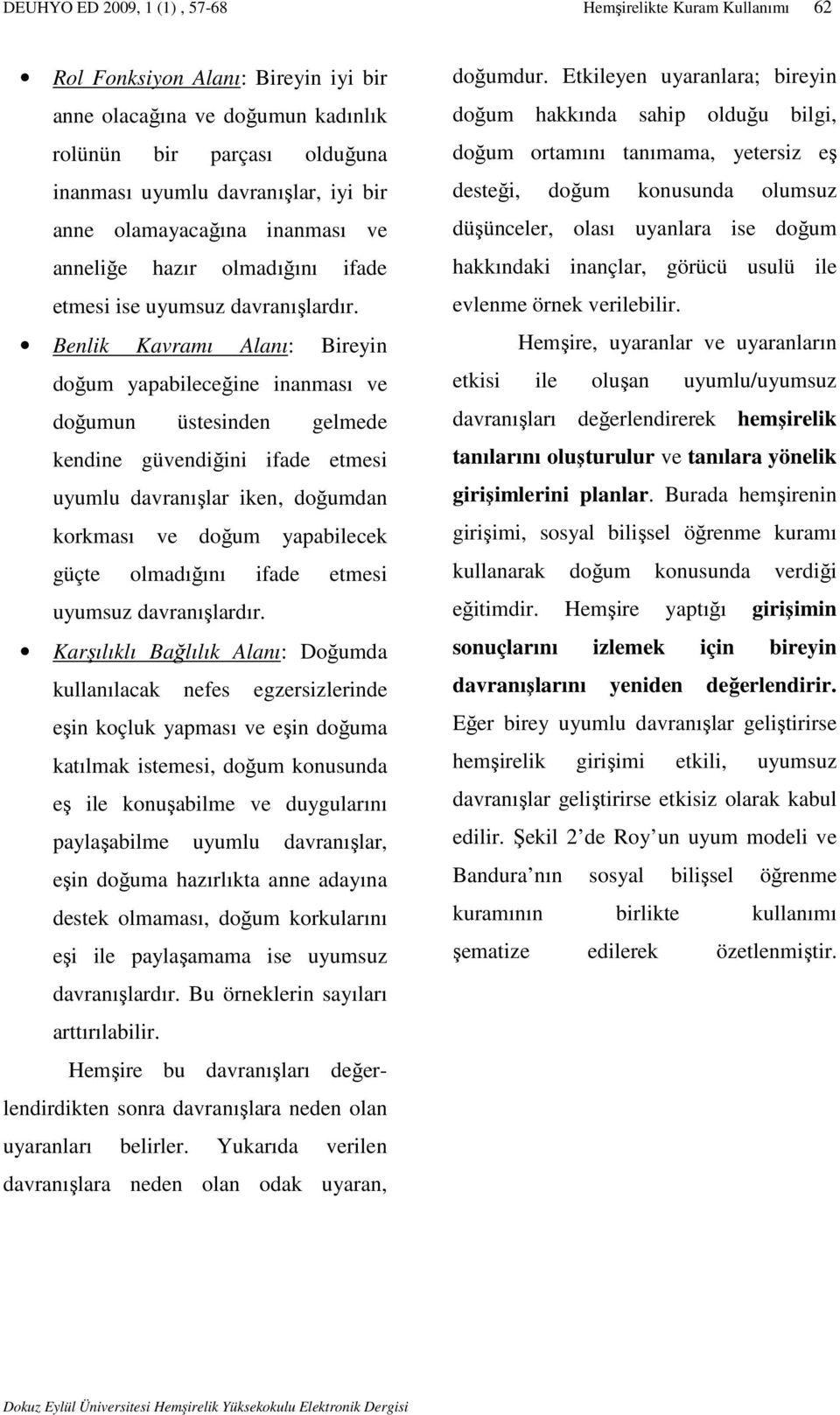 Benlik Kavramı Alanı: Bireyin doğum yapabileceğine inanması ve doğumun üstesinden gelmede kendine güvendiğini ifade etmesi uyumlu davranışlar iken, doğumdan korkması ve doğum yapabilecek güçte