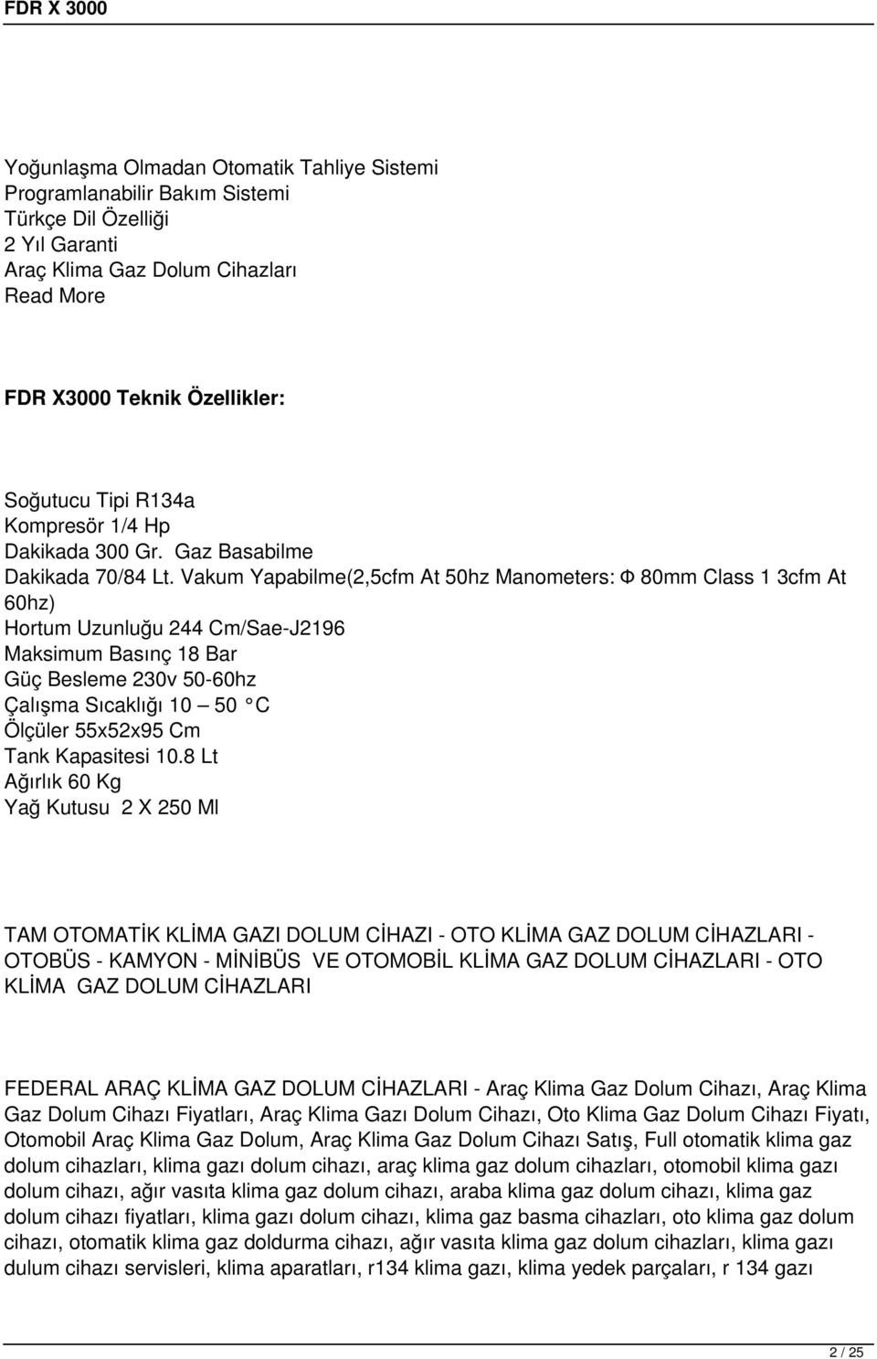 Vakum Yapabilme(2,5cfm At 50hz Manometers: Φ 80mm Class 1 3cfm At 60hz) Hortum Uzunluğu 244 Cm/Sae-J2196 Maksimum Basınç 18 Bar Güç Besleme 230v 50-60hz Çalışma Sıcaklığı 10 50 C Ölçüler 55x52x95 Cm