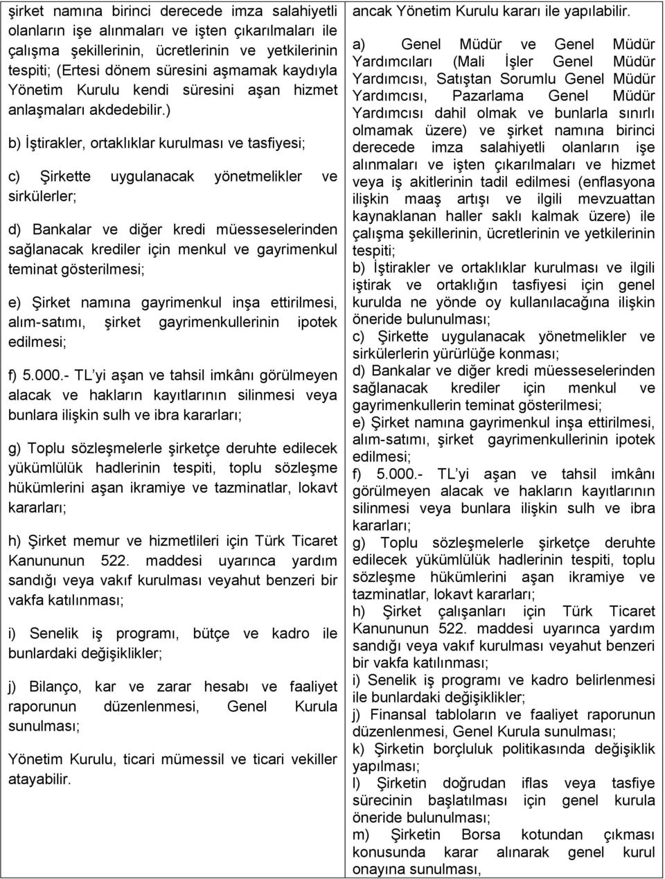 ) b) İştirakler, ortaklıklar kurulması ve tasfiyesi; c) Şirkette uygulanacak yönetmelikler ve sirkülerler; d) Bankalar ve diğer kredi müesseselerinden sağlanacak krediler için menkul ve gayrimenkul