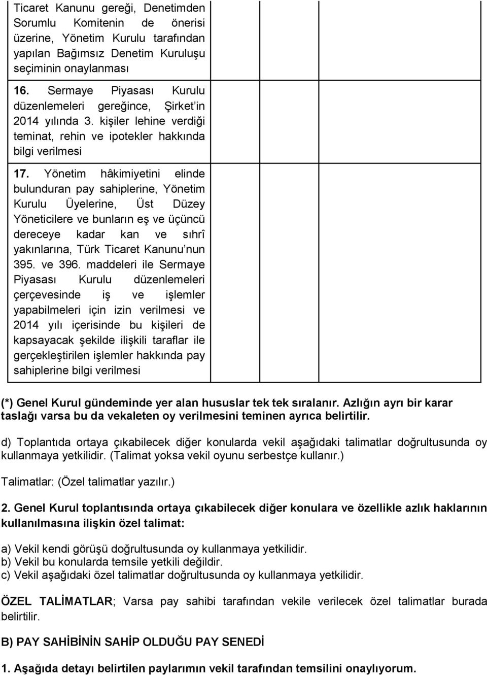 Yönetim hâkimiyetini elinde bulunduran pay sahiplerine, Yönetim Kurulu Üyelerine, Üst Düzey Yöneticilere ve bunların eş ve üçüncü dereceye kadar kan ve sıhrî yakınlarına, Türk Ticaret Kanunu nun 395.