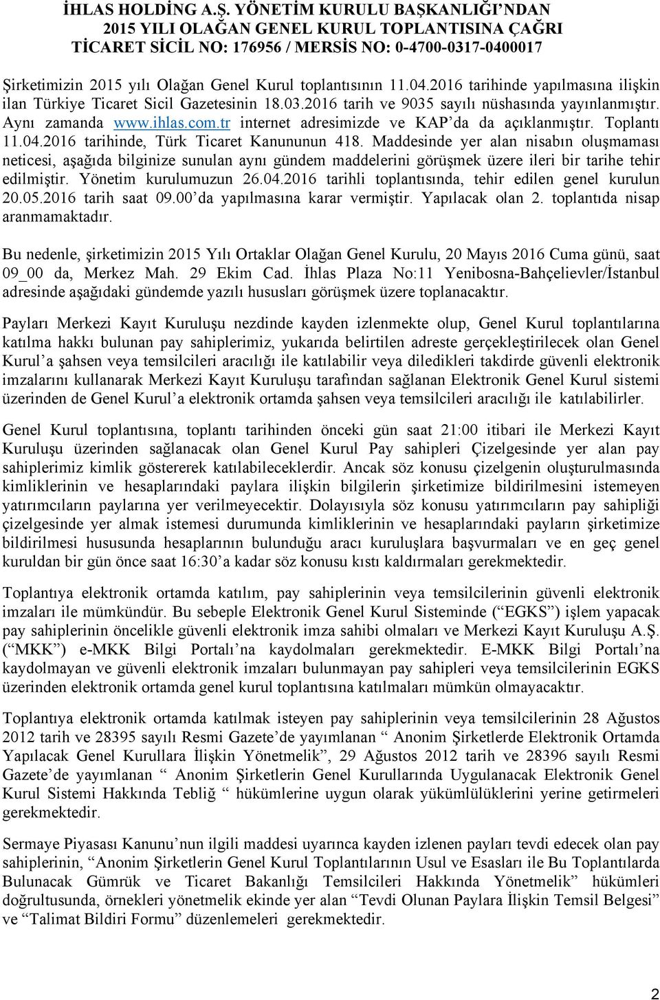 0017 Şirketimizin 2015 yılı Olağan Genel Kurul toplantısının 11.04.2016 tarihinde yapılmasına ilişkin ilan Türkiye Ticaret Sicil Gazetesinin 18.03.2016 tarih ve 9035 sayılı nüshasında yayınlanmıştır.