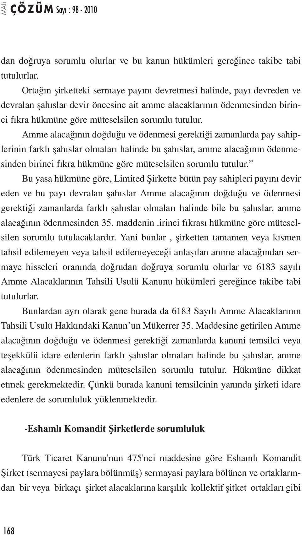 Amme alacağının doğduğu ve ödenmesi gerektiği zamanlarda pay sahiplerinin farklı şahıslar olmaları halinde bu şahıslar, amme alacağının ödenmesinden birinci fıkra hükmüne göre müteselsilen sorumlu