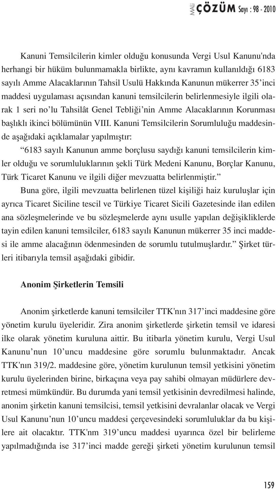 Kanuni Temsilcilerin Sorumluluğu maddesinde aşağıdaki açıklamalar yapılmıştır: 6183 sayılı Kanunun amme borçlusu saydığı kanuni temsilcilerin kimler olduğu ve sorumluluklarının şekli Türk Medeni