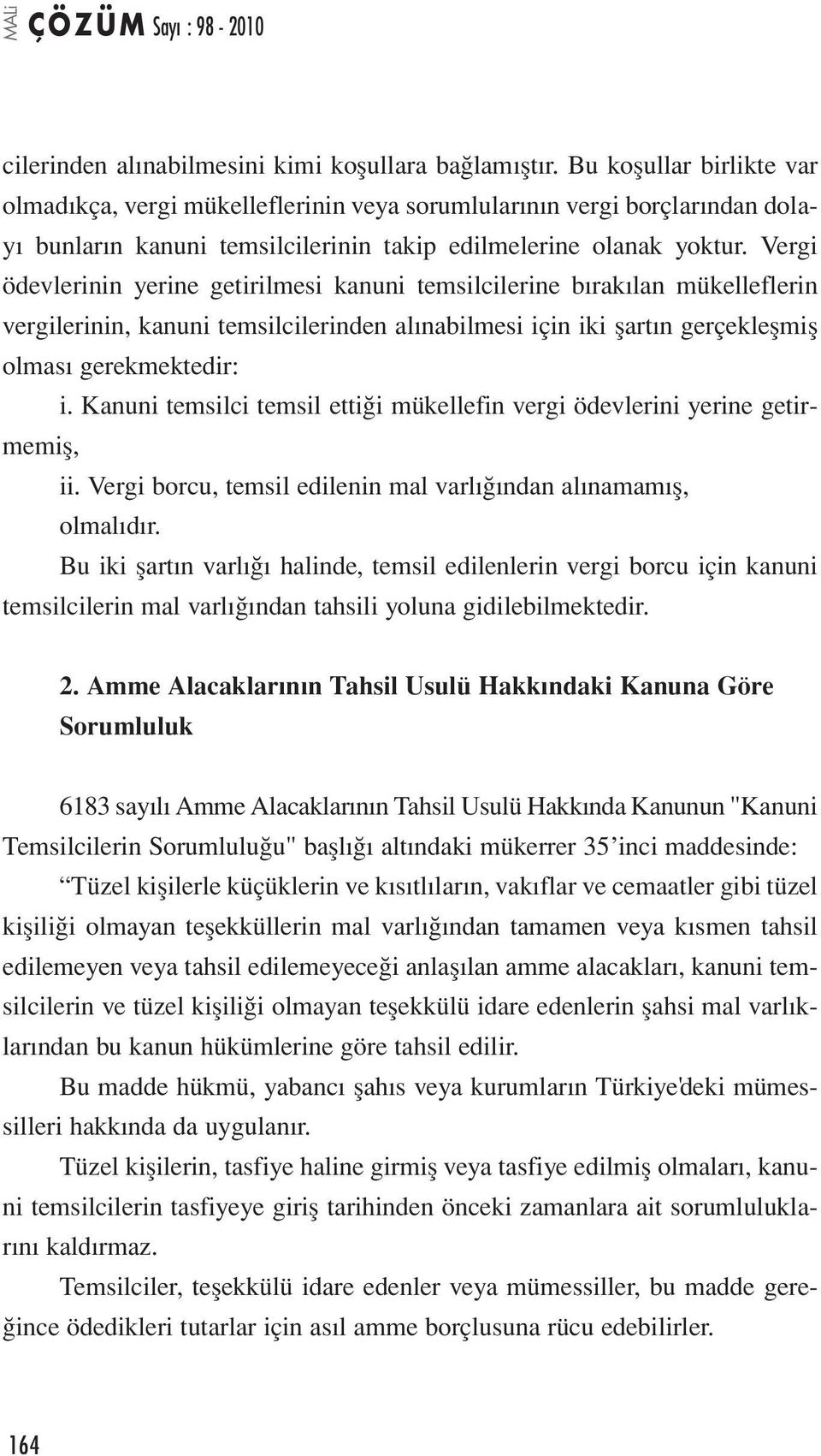 Vergi ödevlerinin yerine getirilmesi kanuni temsilcilerine bırakılan mükelleflerin vergilerinin, kanuni temsilcilerinden alınabilmesi için iki şartın gerçekleşmiş olması gerekmektedir: i.