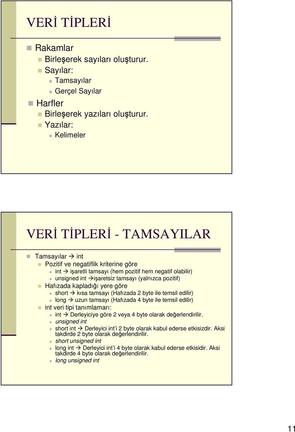 pozitif) Hafızada kapladığı yere göre short kısa tamsayı (Hafızada 2 byte ile temsil edilir) long uzun tamsayı (Hafızada 4 byte ile temsil edilir) int veri tipi tanımlamarı: int Derleyiciye göre 2