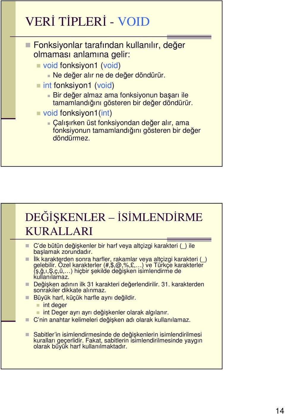 void fonksiyon1(int) Çalışırken üst fonksiyondan değer alır, ama fonksiyonun tamamlandığını gösteren bir değer döndürmez.