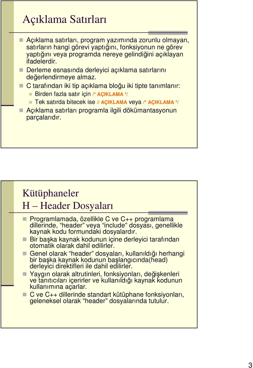 C tarafından iki tip açıklama bloğu iki tipte tanımlanır: Birden fazla satır için /* AÇIKLAMA */ Tek satırda bitecek ise // AÇIKLAMA veya /* AÇIKLAMA */ Açıklama satırları programla ilgili