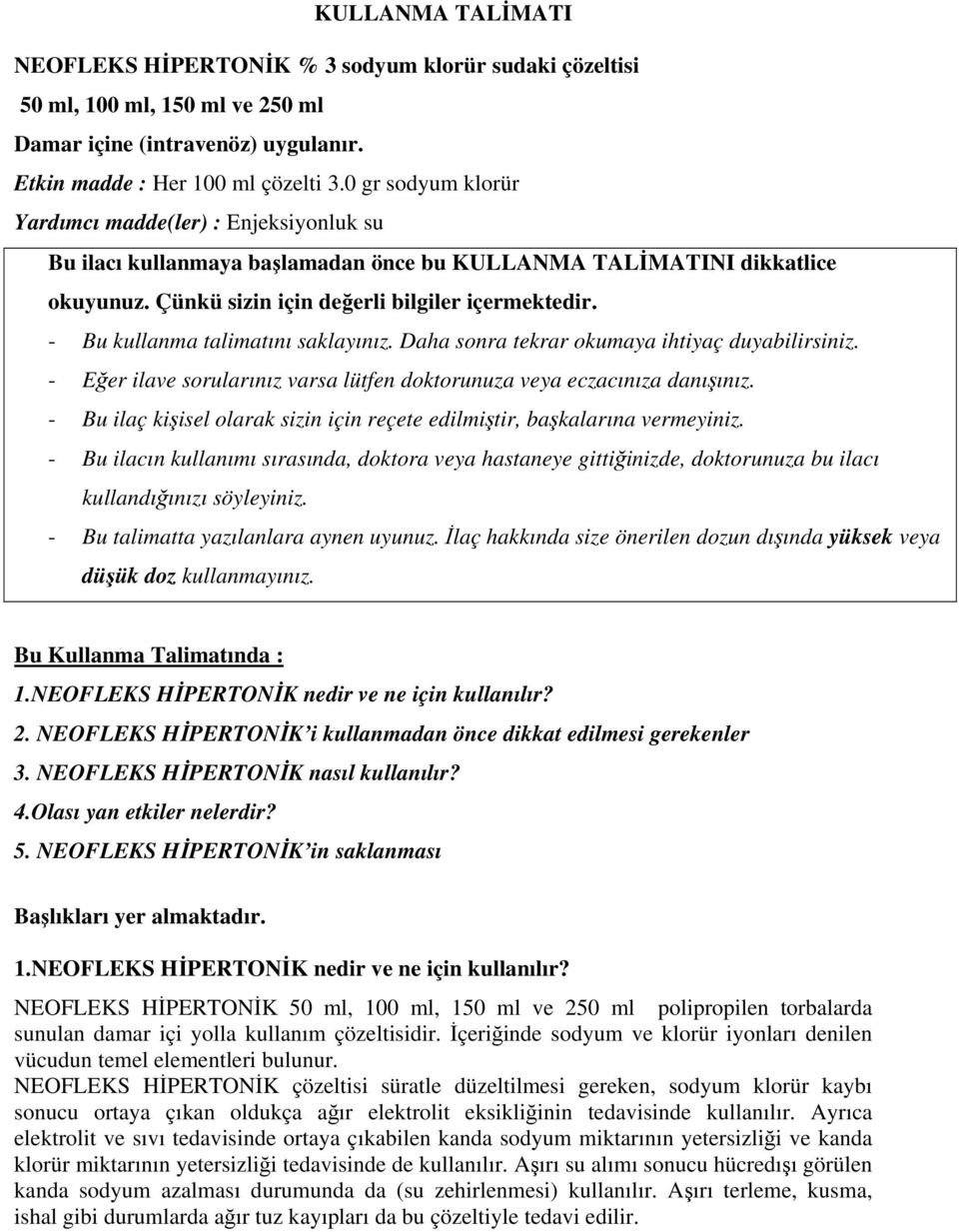 - Bu kullanma talimatını saklayınız. Daha sonra tekrar okumaya ihtiyaç duyabilirsiniz. - Eğer ilave sorularınız varsa lütfen doktorunuza veya eczacınıza danışınız.