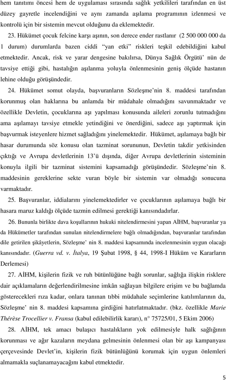 Ancak, risk ve yarar dengesine bakılırsa, Dünya Sağlık Örgütü nün de tavsiye ettiği gibi, hastalığın aşılanma yoluyla önlenmesinin geniş ölçüde hastanın lehine olduğu görüşündedir. 24.