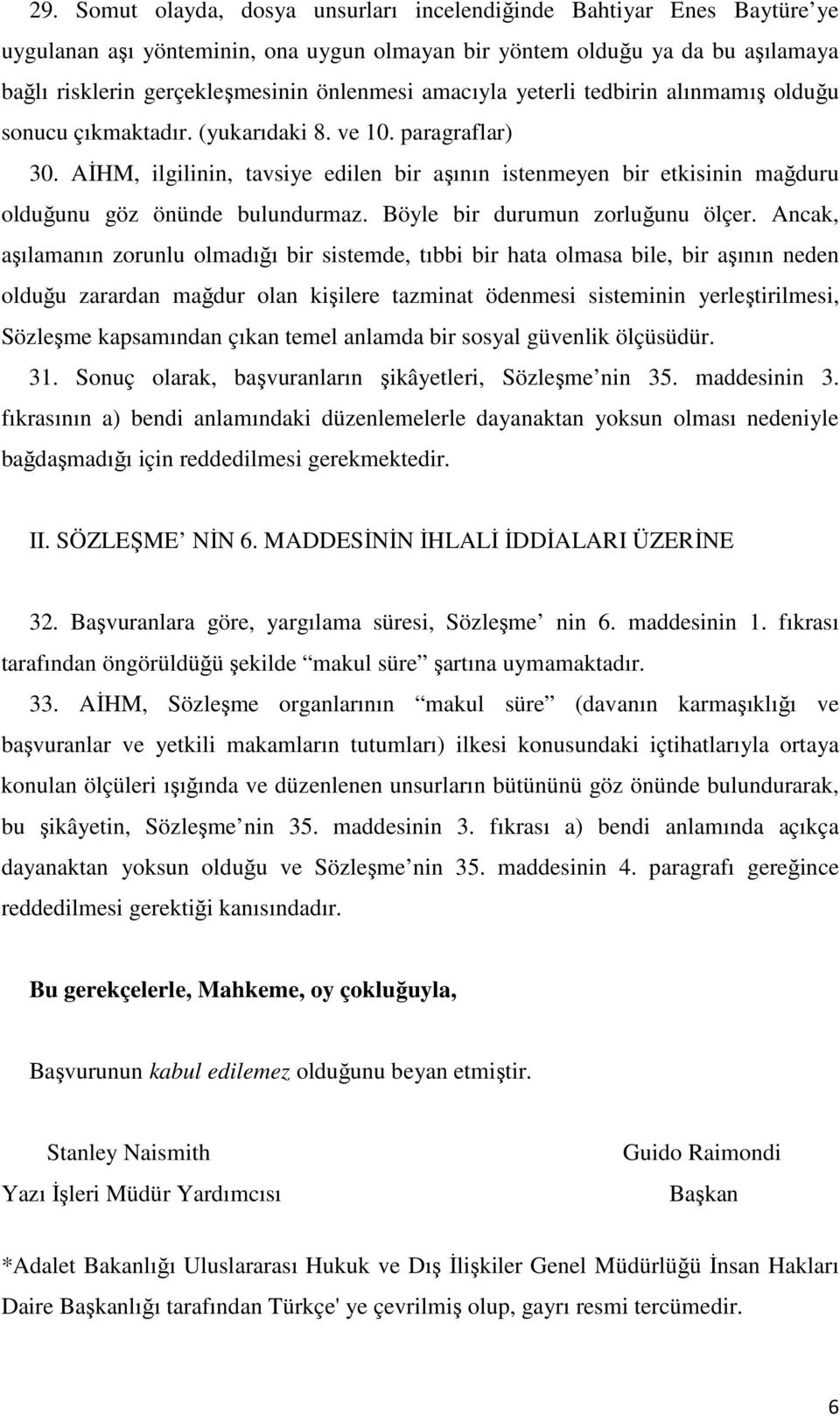 AĐHM, ilgilinin, tavsiye edilen bir aşının istenmeyen bir etkisinin mağduru olduğunu göz önünde bulundurmaz. Böyle bir durumun zorluğunu ölçer.