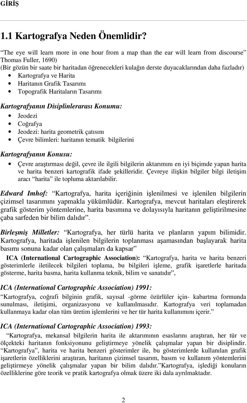 fazladır) Kartografya ve Harita Haritanın Grafik Tasarımı Topografik Haritaların Tasarımı Kartografyanın Disiplinlerarası Konumu: Jeodezi Coğrafya Jeodezi: harita geometrik çatısını Çevre bilimleri: