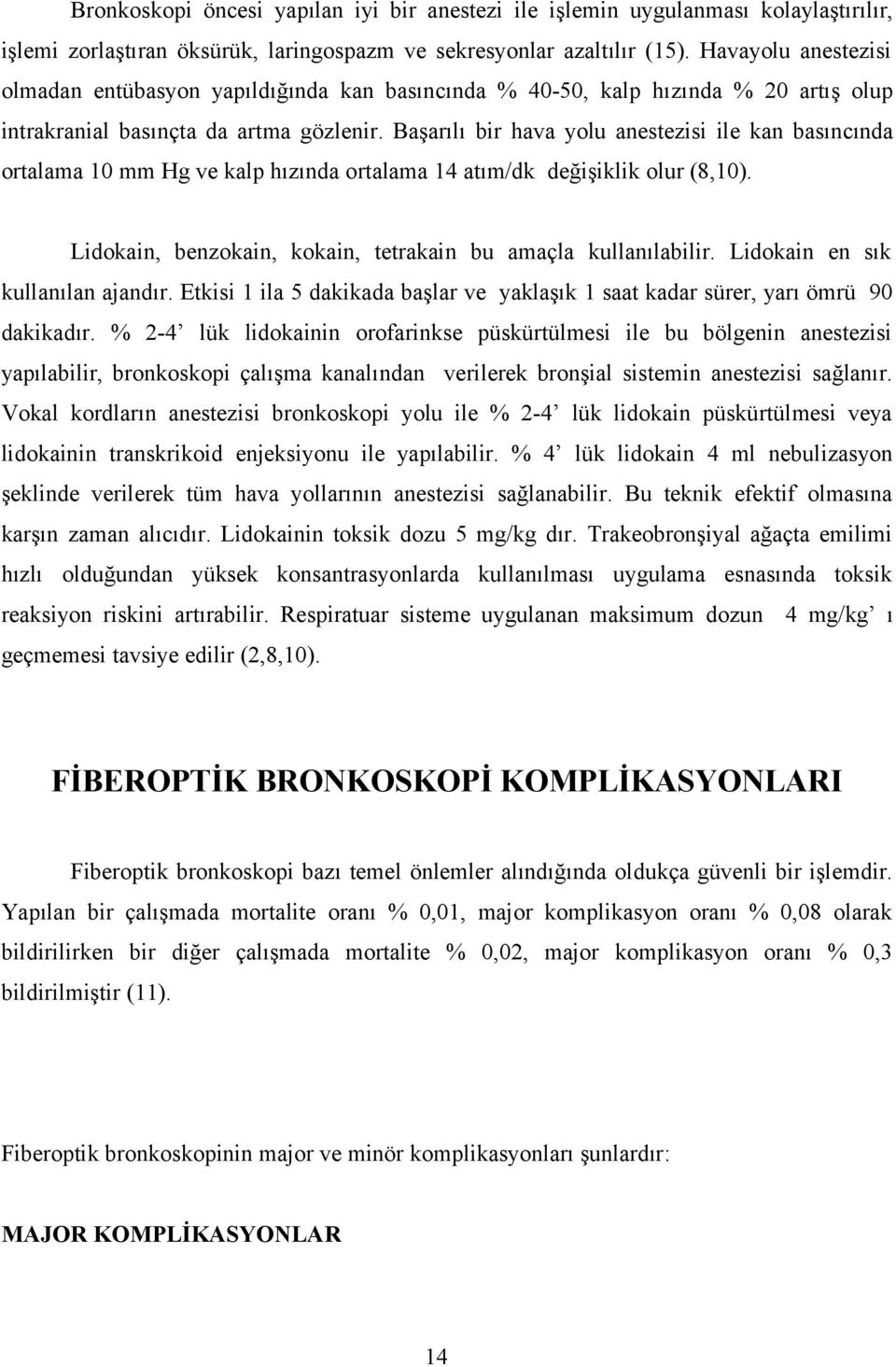 Başarılı bir hava yolu anestezisi ile kan basıncında ortalama 10 mm Hg ve kalp hızında ortalama 14 atım/dk değişiklik olur (8,10). Lidokain, benzokain, kokain, tetrakain bu amaçla kullanılabilir.