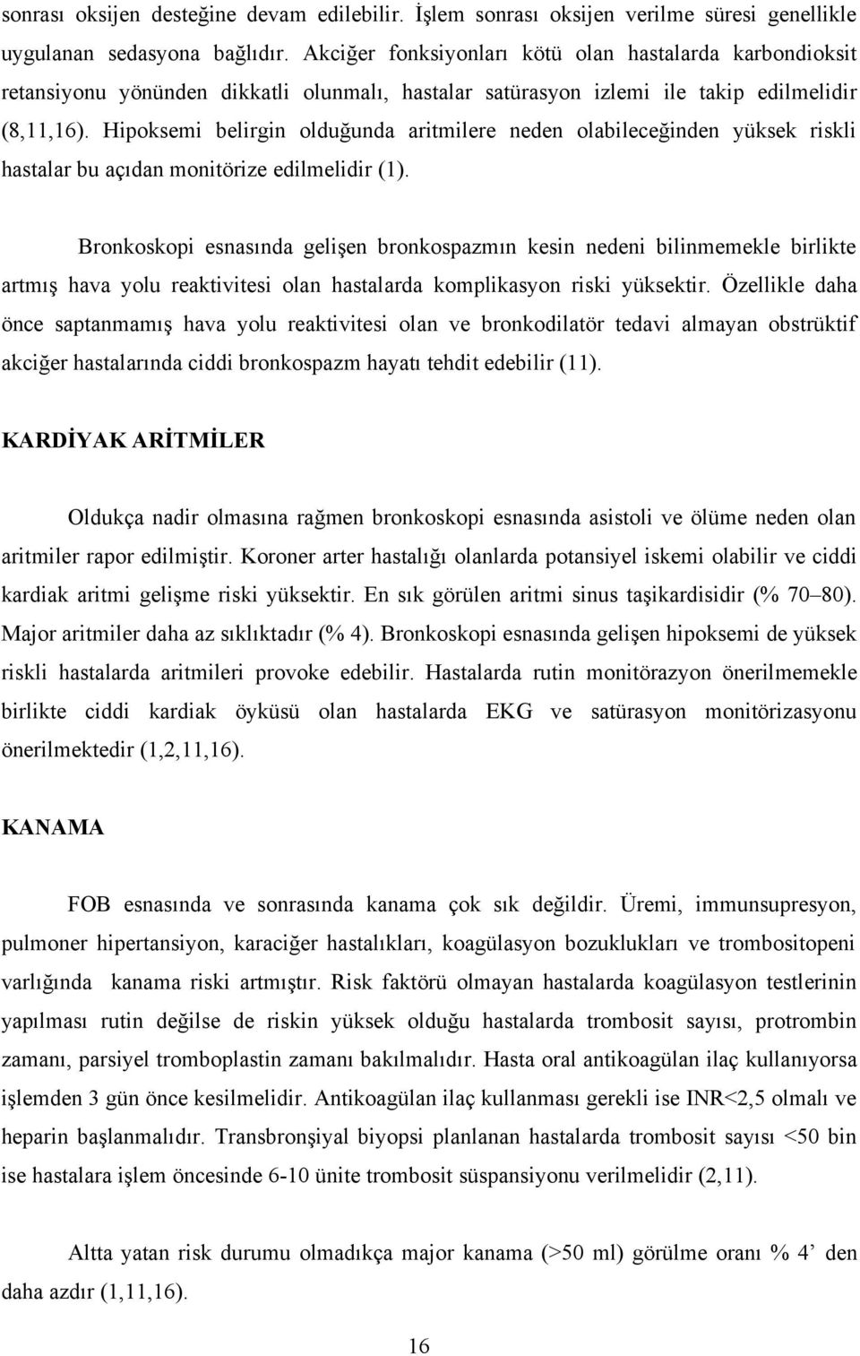 Hipoksemi belirgin olduğunda aritmilere neden olabileceğinden yüksek riskli hastalar bu açıdan monitörize edilmelidir (1).