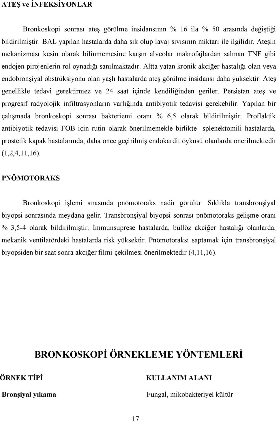 Altta yatan kronik akciğer hastalığı olan veya endobronşiyal obstrüksiyonu olan yaşlı hastalarda ateş görülme insidansı daha yüksektir.