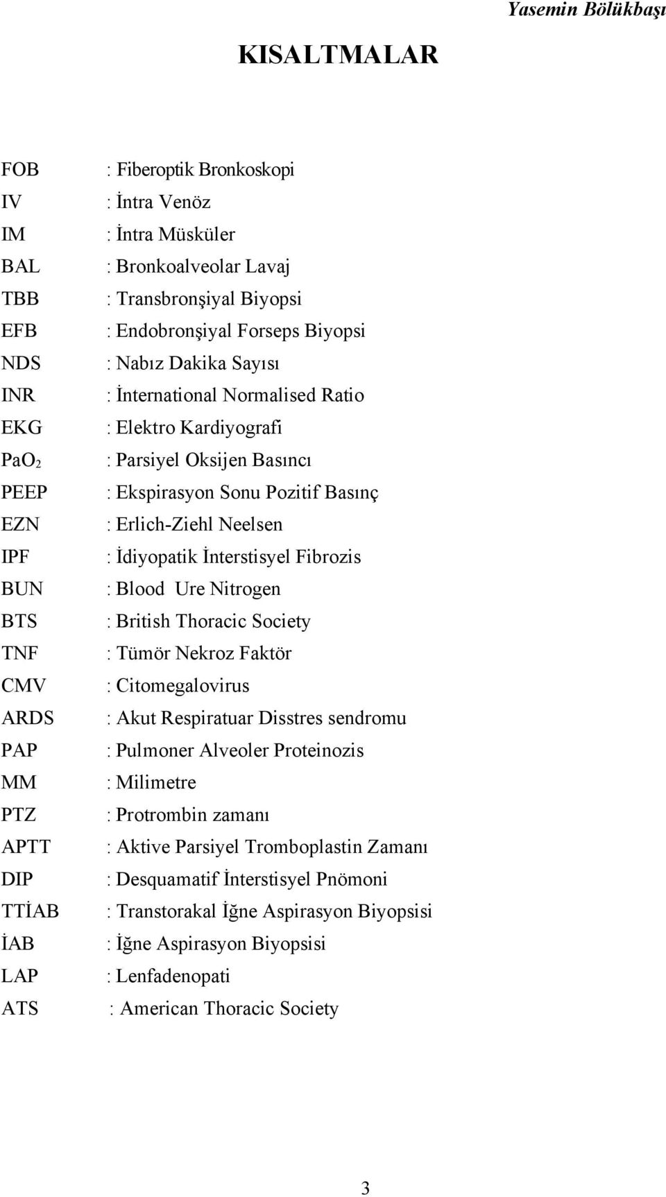 Sonu Pozitif Basınç : Erlich-Ziehl Neelsen : İdiyopatik İnterstisyel Fibrozis : Blood Ure Nitrogen : British Thoracic Society : Tümör Nekroz Faktör : Citomegalovirus : Akut Respiratuar Disstres