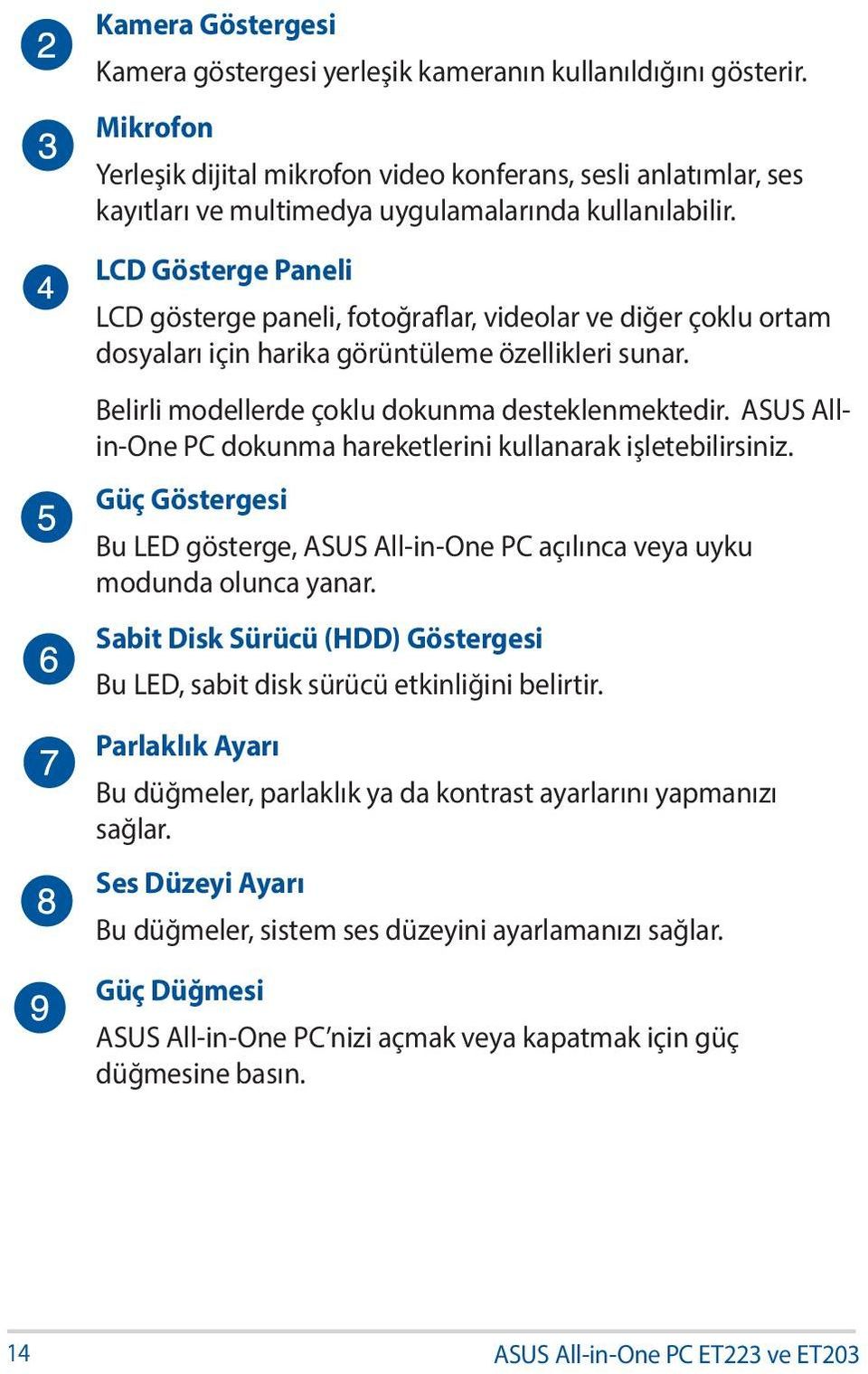 LCD Gösterge Paneli LCD gösterge paneli, fotoğraflar, videolar ve diğer çoklu ortam dosyaları için harika görüntüleme özellikleri sunar. Belirli modellerde çoklu dokunma desteklenmektedir.