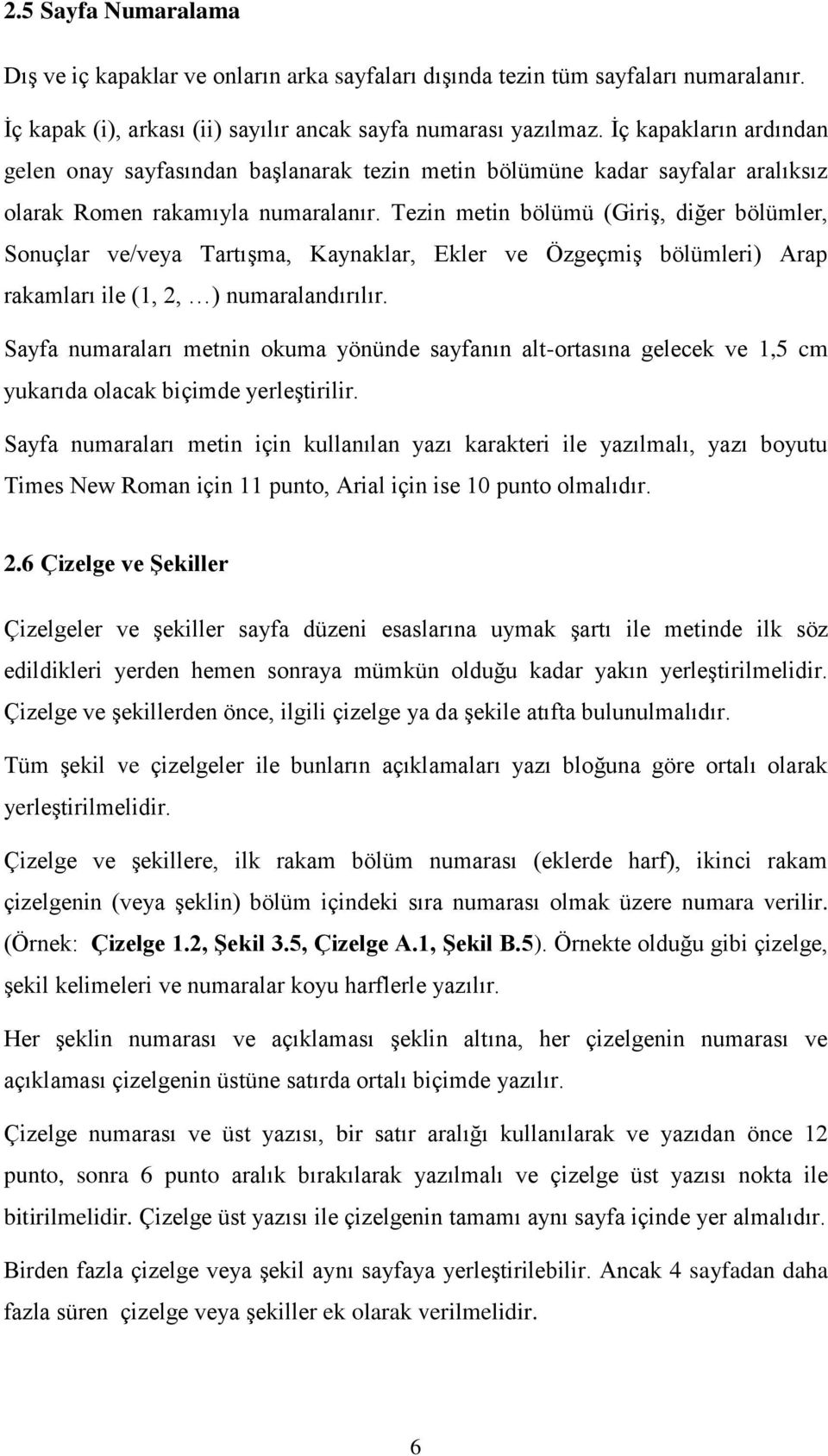 Tezin metin bölümü (Giriş, diğer bölümler, Sonuçlar ve/veya Tartışma, Kaynaklar, Ekler ve Özgeçmiş bölümleri) Arap rakamları ile (1, 2, ) numaralandırılır.